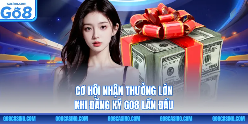 Cơ hội nhận thưởng lớn khi đăng ký GO8 lần đầu