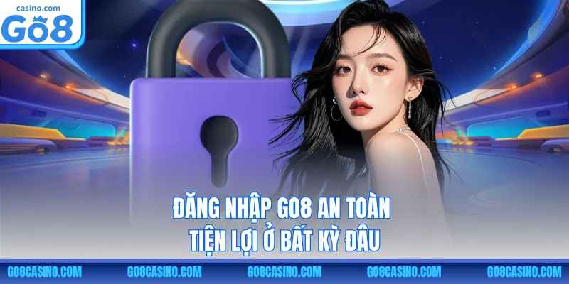 Đăng nhập GO8 an toàn tiện lợi ở bất kỳ đâu